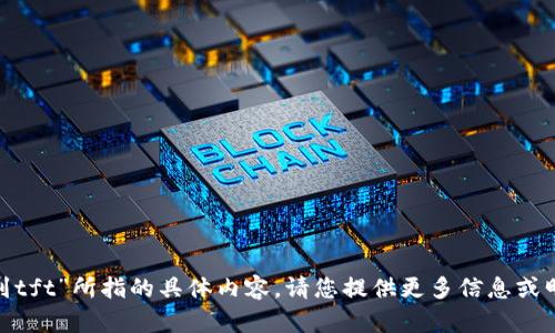 抱歉，我不清楚“tokenim里收到tft”所指的具体内容。请您提供更多信息或明确的问题，我将竭诚为您解答。