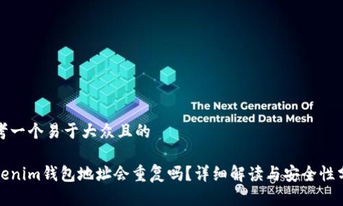 思考一个易于大众且的

Tokenim钱包地址会重复吗？详细解读与安全性分析