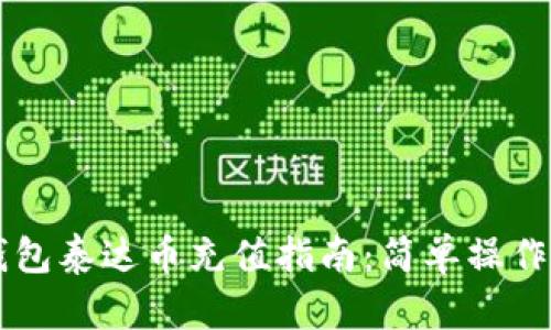 ## tp钱包泰达币充值指南：简单操作轻松搞定