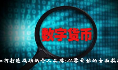 如何打造成功的个人品牌：从零开始的全面指南