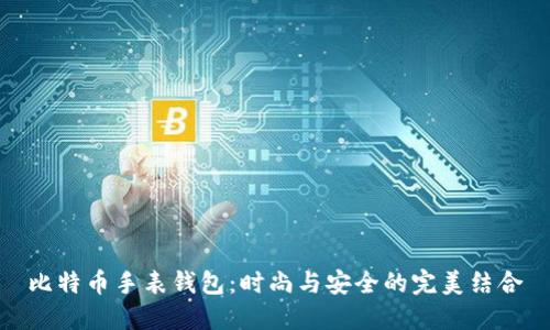 比特币手表钱包：时尚与安全的完美结合