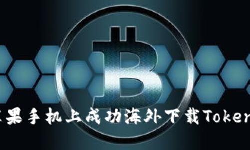 如何在苹果手机上成功海外下载Tokenim应用？