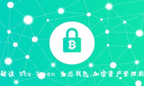 全面解读 Box Token 生态钱包：加密资产管理新选择
