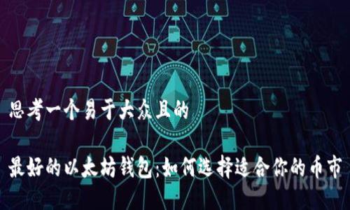思考一个易于大众且的  

最好的以太坊钱包：如何选择适合你的币市