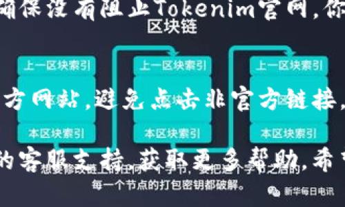 如果你无法访问Tokenim的官方网站，可能会出现以下几种情况和解决方案：

1. **网站维护**  
   - 有可能官网正在进行系统维护。这种情况下，访问官网可能会受到影响。你可以稍后再试。

2. **网络问题**  
   - 检查你的互联网连接是否正常。有时候，网络波动可能会导致无法访问某些网站。

3. **DNS问题**  
   - 尝试清除浏览器缓存和DNS缓存。在命令提示符（Windows）或终端（Mac）中输入以下命令来清除DNS缓存：
     ```
     ipconfig /flushdns  （Windows）
     sudo killall -HUP mDNSResponder （Mac）
     ```

4. **区域限制**  
   - 某些网站可能由于区域限制而无法访问。尝试使用VPN服务，从其他地区访问Tokenim官网。

5. **浏览器问题**  
   - 尝试使用不同的浏览器或者在隐私模式下打开网站。这可以排除浏览器插件或设置的问题。

6. **防火墙或安全软件**  
   - 检查你的防火墙或安全软件设置，确保没有阻止Tokenim官网。你可以暂时禁用它们，然后再尝试访问。

7. **官方网站链接是否正确**  
   - 确保你访问的是Tokenim的正确官方网站，避免点击非官方链接。

如果以上方法都无效，建议联系Tokenim的客服支持，获取更多帮助。希望这些信息对你有帮助！