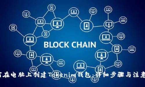  如何在电脑上创建Tokenim钱包：详细步骤与注意事项