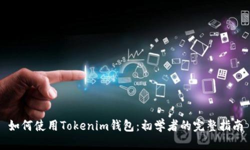 如何使用Tokenim钱包：初学者的完整指南
