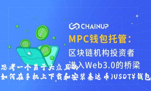 思考一个易于大众且的  
如何在手机上下载和安装泰达币（USDT）钱包