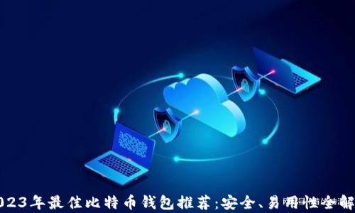 
2023年最佳比特币钱包推荐：安全、易用性全解析