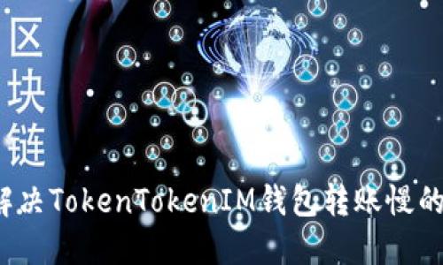 如何解决TokenTokenIM钱包转账慢的问题？