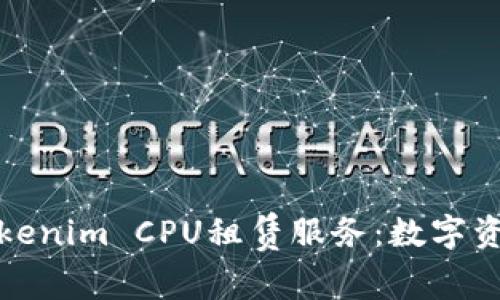 : 深入了解Tokenim CPU租赁服务：数字资产创新的未来