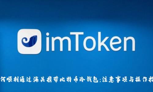 如何顺利通过海关携带比特币冷钱包：注意事项与操作指南