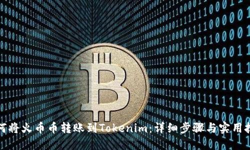 如何将火币币转账到Tokenim：详细步骤与实用技巧