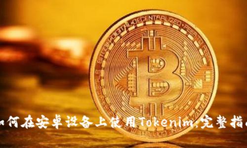 如何在安卓设备上使用Tokenim：完整指南