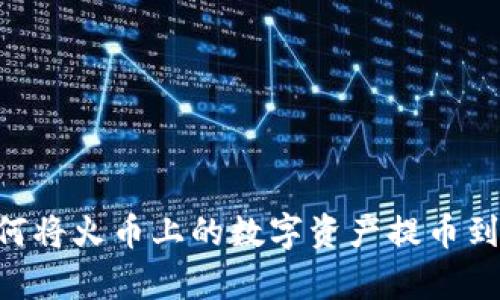 全面解析：如何将火币上的数字资产提币到Tokenim平台
