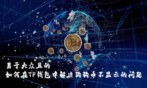 易于大众且的  
如何在TP钱包中解决狗狗币不显示的问题
