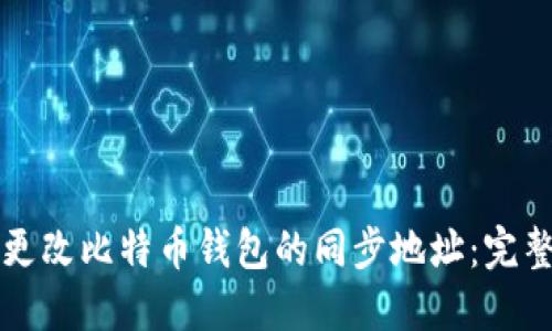 如何更改比特币钱包的同步地址：完整指南