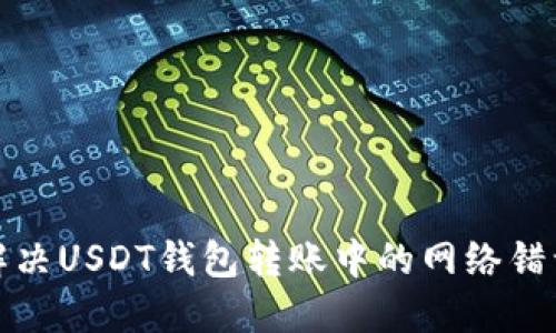 如何解决USDT钱包转账中的网络错误问题