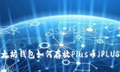 以太坊钱包如何存放Plus币