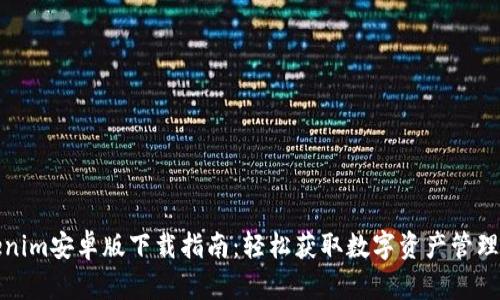 Tokenim安卓版下载指南：轻松获取数字资产管理工具