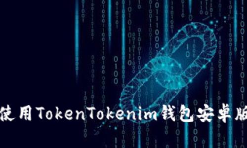 如何下载和使用TokenTokenim钱包安卓版的完整指南