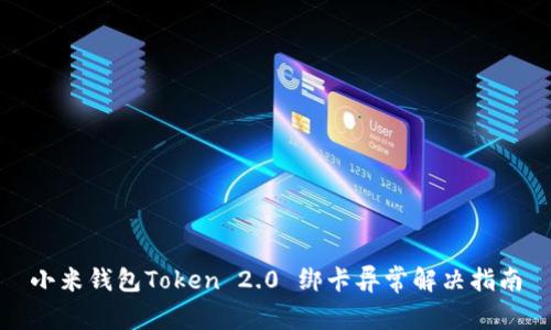 小米钱包Token 2.0 绑卡异常解决指南