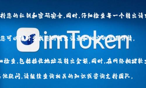 要在Tokenim中转出DAI（以太坊上的一种稳定币），您可以按照以下步骤操作。这些步骤将帮助您安全而有效地将DAI转出。以下是您需要了解的内容：

### 步骤 1: 登录Tokenim账户

首先，确保您已经创建并验证了Tokenim账户。然后，使用您的用户名和密码登录您的Tokenim账户。

### 步骤 2: 找到DAI资产

在您的账户主页上，您会看到您持有的所有资产列表。查找DAI（它通常会在“资产”栏目下）。

### 步骤 3: 准备转出DAI

1. 选择DAI：点击DAI资产旁边的“转出”或“提取”按钮。
2. 输入接收地址：在给定的字段中，输入您希望转出DAI的接收地址。确保您输入的地址正确无误，因为一旦发送，资金将无法找回。
3. 输入转出金额：在指定的字段中输入您想要转出的DAI数量。

### 步骤 4: 确认转出信息

在您输入了所有必要的转出信息后，系统通常会显示确认页面。在此页面上仔细核对信息，包括接收地址、转出金额、手续费等。

### 步骤 5: 完成转出

确认无误后，点击“提交”按钮。此时，系统可能会要求您输入二步验证代码（如果您启用了这一功能）。完成验证后，转出请求将被处理。

### 步骤 6: 检查转出状态

在提交转出请求后，您可以在账户中查找转出记录，以确保DAI已成功转出。查看交易状态通常需要一些时间，具体取决于网络拥堵情况。

### 常见问题解答

1. **DAI转出时的手续费是多少？**
   - 每个钱包和平台的手续费不同，DAI转出手续费通常取决于以太坊网络的交易费用。您可以在转出页面查看当前的交易费用，也可以选择在网络条件较好的时候进行转出，以节省费用。

2. **为什么DAI转出失败？**
   - 转出可能由于多种原因失败，包括余额不足、输入的接收地址无效、网络问题、技术故障等。建议仔细查看错误提示，按照系统指引进行排查。

3. **DAI转出的等待时间是多久？**
   - DAI转出的处理时间通常取决于以太坊网络的拥堵程度。一般情况下，交易在几分钟内处理完成，但在高峰期可能需要更长时间。在转出后可以查看区块链浏览器以获取交易状态。

4. **我能否取消正在进行中的DAI转出？**
   - 一旦DAI转出请求被提交并在网络中被确认，通常无法取消。如果您错发了地址，可以尝试联系支持团队获得帮助，但情况很可能无法挽回。

5. **如何确保DAI转出安全？**
   - 为确保安全，您可以启用双重认证、使用安全的网络连接及保持您的私钥和密码安全。同时，仔细检查每一个转出请求的所有信息。

6. **转出DAI后是否会显示在我的交易记录中？**
   - 是的，所有成功的转出记录都会显示在您的账户交易历史中。您可以随时查找您的转出记录和相应的交易详情。

7. **如何避免DAI转出出现问题？**
   - 在转出任何加密货币之前，确保您已了解所有输入信息并仔细检查，包括接收地址及转出金额。同时，在网络拥堵较少的时候进行转出也是一个不错的选择。

以上是关于如何在Tokenim中将DAI转出的详细指南。如果您还有其他疑问，请继续查询相关的知识或咨询支持团队。