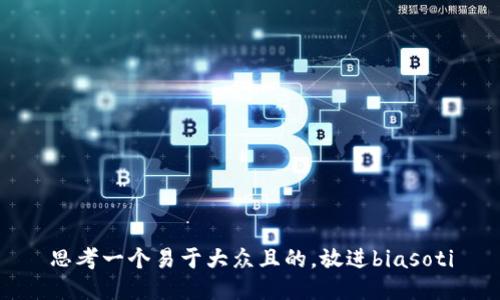 思考一个易于大众且的，放进biasoti