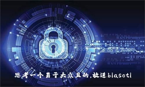 思考一个易于大众且的，放进biasoti