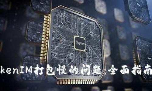 解决TokenIM打包慢的问题：全面指南与策略