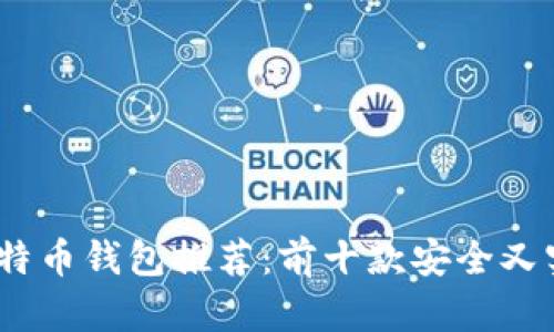 2023年比特币钱包推荐：前十款安全又实用的选择