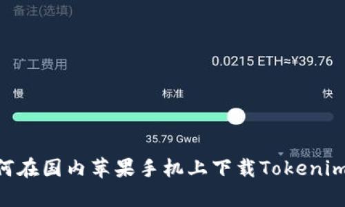 ### 如何在国内苹果手机上下载Tokenim：简单指南