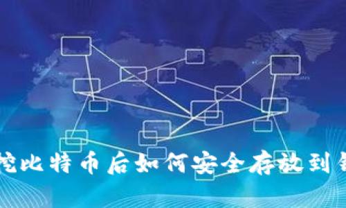矿机挖比特币后如何安全存放到钱包中