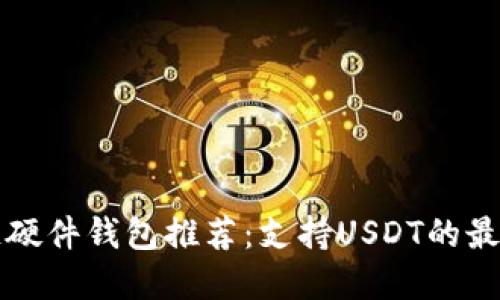 区块链硬件钱包推荐：支持USDT的最佳选择