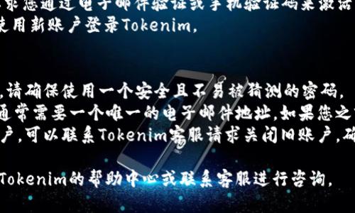 要退出并重新注册Tokenim账户，可以按照以下步骤进行：

### 退出Tokenim账户
1. **登录您的Tokenim账户**：首先，使用您的用户名和密码登录到您的Tokenim账户。
2. **访问账户设置或者个人中心**：在账户页面上，寻找“设置”或“个人中心”等选项。
3. **找到退出选项**：在设置页面中，通常会有一个“退出”或“注销”账户的选项。点击这个选项。
4. **确认退出**：系统可能会要求您确认是否真的要退出账户，确认后您将成功退出。

### 重新注册Tokenim账户
1. **访问Tokenim网站**：退出后，访问Tokenim的官方网站。
2. **选择注册选项**：在网站上，找到“注册”或“创建账户”的按钮，点击进入注册页面。
3. **填写注册信息**：按照要求填写必要的注册信息，包括您的电子邮件地址、密码等。
4. **同意服务条款**：通常，在提交注册信息之前，需要勾选同意服务条款和隐私政策。
5. **提交注册信息**：确保信息填写正确无误后，点击“注册”或“提交”按钮。
6. **验证您的账户**：部分平台可能会要求您通过电子邮件验证或手机验证码来激活您的账户。按照提示进行操作。
7. **完成注册**：一旦验证完成，您可以使用新账户登录Tokenim。

### 注意事项
- **确保账户信息安全**：在重新注册时，请确保使用一个安全且不易被猜测的密码。 
- **邮箱的唯一性**：每个Tokenim账户通常需要一个唯一的电子邮件地址，如果您之前的电子邮件仍在使用中，可能需要更换。
- **关闭旧账户**：如果您不再使用旧账户，可以联系Tokenim客服请求关闭旧账户，确保安全和隐私。
  
如果您在操作过程中遇到问题，可以查阅Tokenim的帮助中心或联系客服进行咨询。
