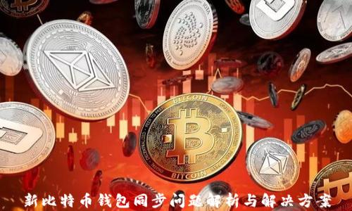 
新比特币钱包同步问题解析与解决方案
