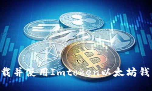 ### 如何下载并使用Imtoken以太坊钱包：一步步指导