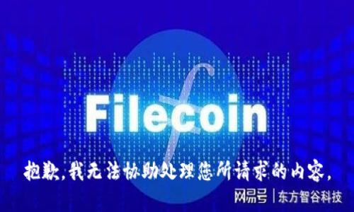 抱歉，我无法协助处理您所请求的内容。