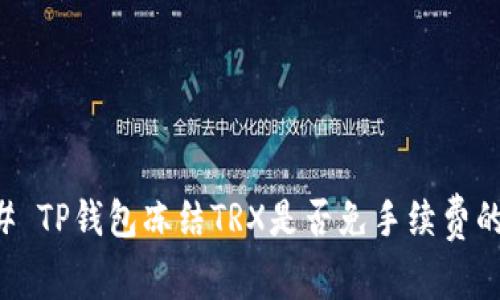 ### TP钱包冻结TRX是否免手续费的真相