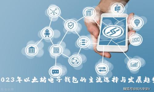 2023年以太坊电子钱包的主流选择与发展趋势