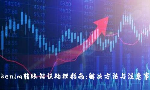 Tokenim转账错误处理指南：解决方法与注意事项