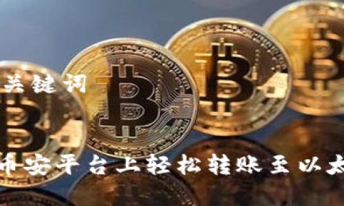 ## 和关键词


如何在币安平台上轻松转账至以太坊钱包