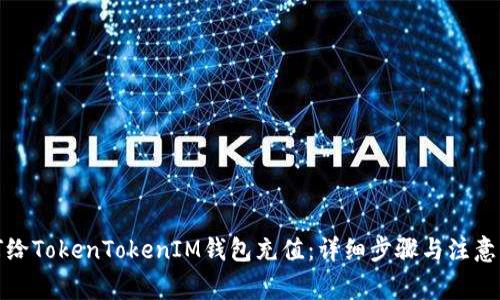 如何给TokenTokenIM钱包充值：详细步骤与注意事项