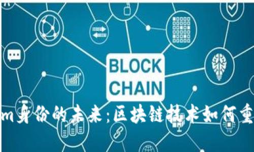 探索Tokenim身份的未来：区块链技术如何重塑身份管理