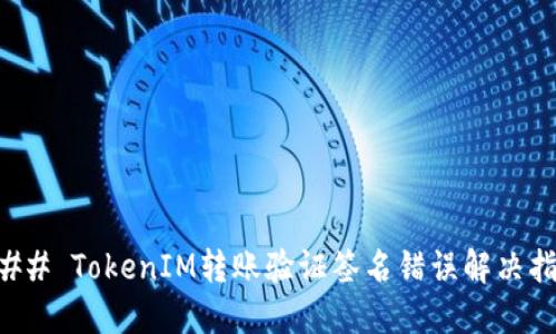 ### TokenIM转账验证签名错误解决指南