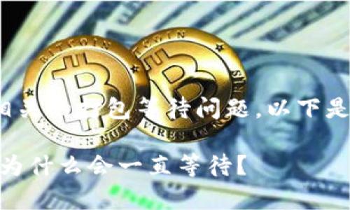 看起来你在询问与 Tokenim 相关的打包等待问题。以下是关于此问题的解答和相关讨论。

### Tokenim打包问题解析：为什么会一直等待？