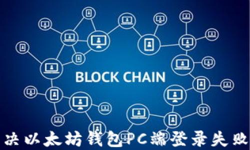 
如何解决以太坊钱包PC端登录失败的问题