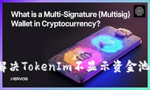  如何解决TokenIm不显示资金池的问题