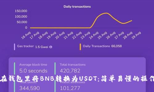 如何在钱包里将BNB转换为USDT：简单易懂的操作指南