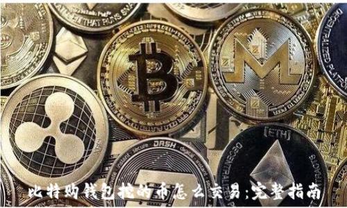   
比特购钱包挖的币怎么交易：完整指南